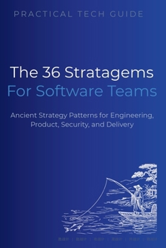 The 36 Stratagems for Software Teams: Ancient Strategy Patterns for Engineering, Product, Security, and Delivery (The Practical Tech Guide Series)