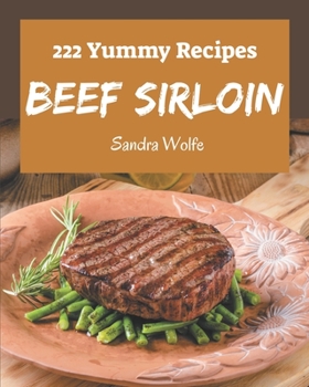 Paperback 222 Yummy Beef Sirloin Recipes: A Must-have Yummy Beef Sirloin Cookbook for Everyone Book