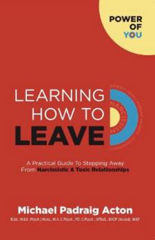 Paperback Learning How To Leave: A Practical Guide To Stepping Away From Narcissistic & Toxic Relationships (Power Of You) Book