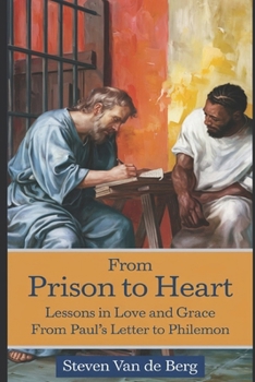 Paperback From Prison to Heart: Lessons in Love and Grace from Paul's Letter to Philemon Book