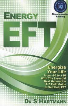 Paperback Energy Eft: Energize Your Life from -10 to +10 with the Essential Next Generation A-Z Field Guide to Self-Help Eft Emotional Freed Book