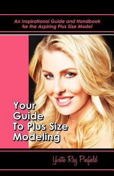 Paperback Your Guide to Plus-Size Modeling an Inspirational Guide and Handbook for the Aspiring Plus-Size Model Book