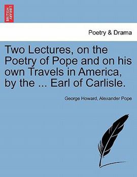 Travels in America. the Poetry of Pope. Two Lectures Delivered to the Leeds Mechanics' Institution and Literary Society, December 5th and 6th, 1850