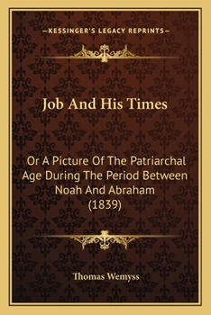 Paperback Job And His Times: Or A Picture Of The Patriarchal Age During The Period Between Noah And Abraham (1839) Book