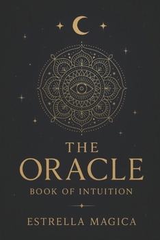 The Oracle - A Book of Intuition: A Book of Answers: Open a Page and Reveal the Truth (El Libro de las Respuestas)