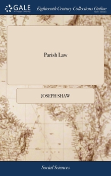 Hardcover Parish Law: Or, a Guide to Justices of the Peace, Ministers, Church-wardens, ... Compiled From the Common, Statute, and Other Auth Book