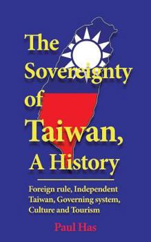 Paperback The sovereignty of Taiwan, A History: Foreign rule, Independent Taiwan, Governing system, Culture and Tourism Book