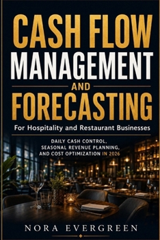 CASH FLOW MANAGEMENT AND FORECASTING: For Hospitality and Restaurant Businesses Daily Cash Control, Seasonal Revenue Planning, and Cost Optimization in 2026