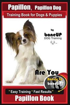 Paperback Papillon, Papillon Dog Training Book for Dogs & Puppies by Bone Up Dog Training: Are You Ready to Bone Up? Easy Training * Fast Results Papillon Book