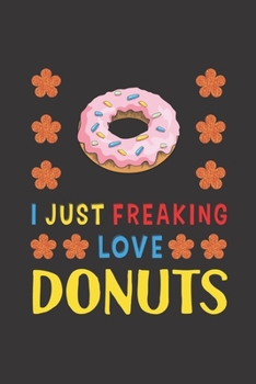 Paperback I Just Freaking Love Donuts: Donuts Lovers Funny Gifts Journal Lined Notebook 6x9 120 Pages Book