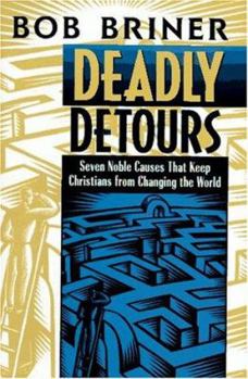 Hardcover Deadly Detours: Six Noble Causes That Keep Christians from Changing the World Book