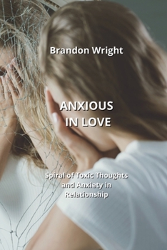 Paperback Anxious in Love: Spiral of Toxic Thoughts and Anxiety in Relationship Book