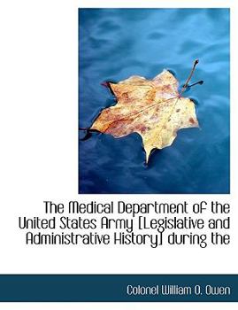 Paperback The Medical Department of the United States Army [Legislative and Administrative History] During the [Large Print] Book