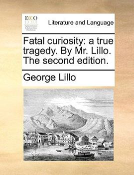 Paperback Fatal curiosity: a true tragedy. By Mr. Lillo. The second edition. Book