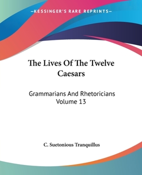 Paperback The Lives Of The Twelve Caesars: Grammarians And Rhetoricians Volume 13 Book
