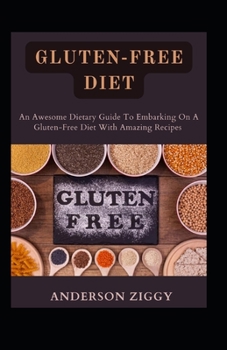 Paperback Gluten-Free Diet: An Awesome Dietary Guide To Embarking On A Gluten-Free Diet With Amazing Recipes [Large Print] Book