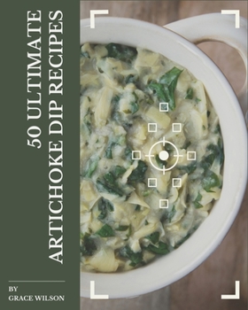 Paperback 50 Ultimate Artichoke Dip Recipes: An Artichoke Dip Cookbook that Novice can Cook Book