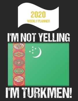 2020 Weekly Planner I'm Not Yelling I'm Turkmen: Funny Turkmenistan Flag Quote Dated Calendar With To-Do List