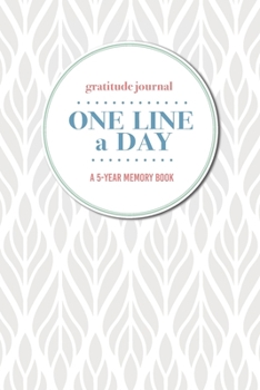 Gratitude Journal One Line a Day A 5-Year Memory Book: 5-Year Gratitude Journal 5-Year Diary Floral Notebook for Keepsake Memories and Journaling
