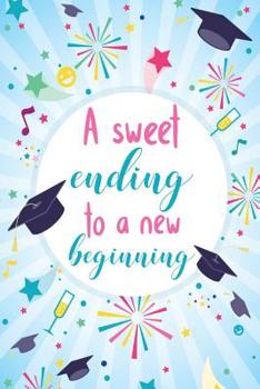 Paperback A Sweet Ending To a New Beginning: Blank Lined Notebook for Writing. Great Gift For Graduation/120 pages/ 6x9 Book