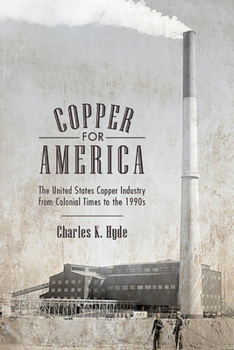 Paperback Copper for America: The United States Copper Industry from Colonial Times to the 1990s Book