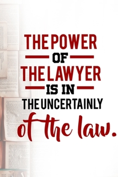 Paperback The Power Of The Lawyer Is In The Uncertainly Of The Law: Law Students Inspirational Diary And Attorney Daily Guide Book