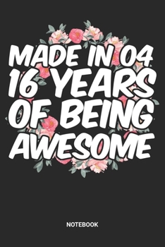 Made in 04 16 Years of Being Awesome Notebook: Dotted Lined Sweet Sixteen Notebook (6x9 inches) ideal as a Sweet 16 Journal. Perfect as a Sweet 16 ... Party. Great gift for Girls and Teens