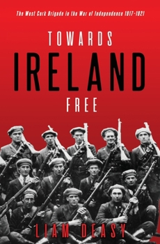 Paperback Towards Ireland Free: The West Cork Brigade in the War of Independence 1917- 1921 Book