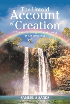 Paperback The Untold Account of Creation: What Starts Wrong, Will End Wrong If Not Corrected Book