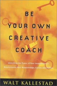 Paperback Be Your Own Creative Coach: Unlocking the Power of Your Imagination to Revolutionize Your Relationships, Career, and Future Book