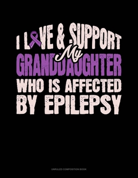 Paperback I Love & Support My Granddaughter Who Is Affected By Epilepsy: Unruled Composition Book