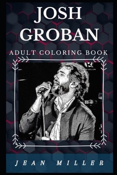 Josh Groban Adult Coloring Book: Acclaimed Emmy Award Winner and Multiple Grammy Award Nominee, Prominent Songwriter Inspired Adult Coloring Book (Josh Groban Books)