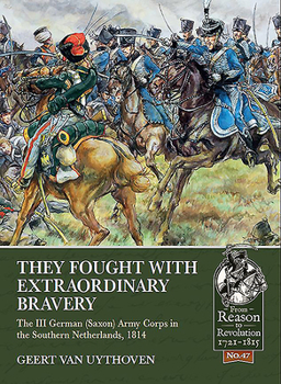 Paperback They Fought with Extraordinary Bravery: The III German (Saxon) Army Corps in the Southern Netherlands, 1814 Book