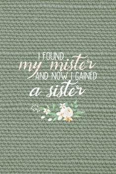 I Found My Mister And Now I Gained A Sister: All Purpose 6x9" Blank Lined Notebook Journal Way Better Than A Card Trendy Unique Gift Olive Green Texture Bridesmaid