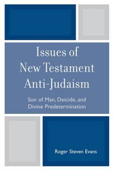Paperback Issues of New Testament Anti-Judaism: Son of Man, Deicide, and Divine Predetermination Book