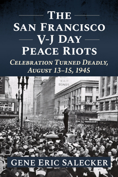 Paperback The San Francisco V-J Day Peace Riots: Celebration Turned Deadly, August 13-15, 1945 Book