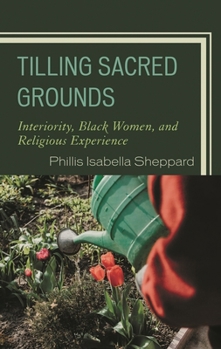Hardcover Tilling Sacred Grounds: Interiority, Black Women, and Religious Experience Book