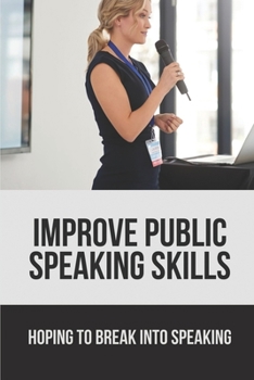 Paperback Improve Public Speaking Skills: Hoping To Break Into Speaking: Public Speaking Career Path Book