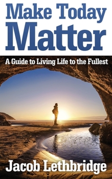 Paperback Make Today Matter: A Guide To Living Life to the Fullest Book