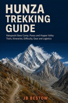 Paperback Hunza Trekking Guide: Rakaposhi Base Camp, Passu and Hopper Valley Trails, Itineraries, Difficulty, Gear and Logistics Book
