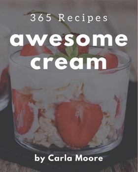 Paperback 365 Awesome Cream Recipes: A Cream Cookbook You Won't be Able to Put Down Book