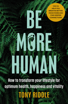 Paperback Be More Human: How to Transform Your Lifestyle for Optimum Health, Happiness and Vitality Book