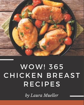 Paperback Wow! 365 Chicken Breast Recipes: Enjoy Everyday With Chicken Breast Cookbook! Book