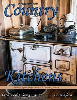 Paperback Adult Coloring Books Country Kitchens: Country Kitchens is a Life Escapes Grayscale Adult Coloring Book 48 grayscale coloring pages country kitchens, Book