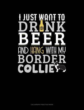 Paperback I Just Want To Drink Beer & Hang With My Border Collie: Calligraphy Practice Paper Book