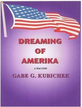 Hardcover Dreaming Of Amerika: Fleeing From Communist Hungary, Childhood Dream Becomes A Reality Book