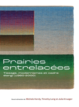 Hardcover Prairies Entrelacées: Tissage, Modernismes Et Cadre Élargi (1960-2000) [French] Book