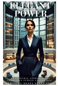 Paperback Elegant Power: An Integral Theory Approach to Conscious Female Leadership Book