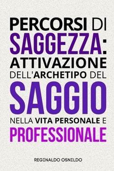 Percorsi di saggezza: attivazione dell'archetipo del saggio nella vita personale e professionale (Italian Edition)