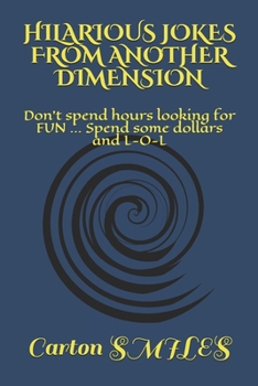 Hilarious Jokes from Other Dimension : Don't Spend Hours Looking for FUN ... Spend Some Dollars and L-O-l